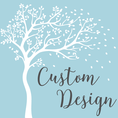 Custom and Personalized Design for YOU!